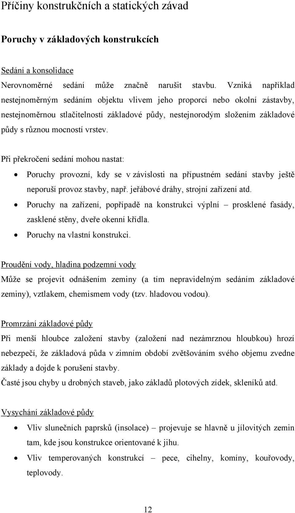 Při překročení sedání mohou nastat: Poruchy provozní, kdy se v závislosti na přípustném sedání stavby ještě neporuší provoz stavby, např. jeřábové dráhy, strojní zařízení atd.