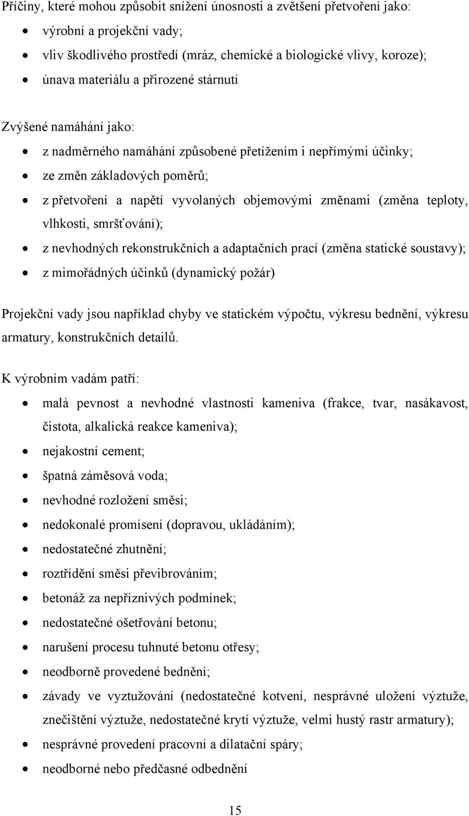 teploty, vlhkosti, smršťování); z nevhodných rekonstrukčních a adaptačních prací (změna statické soustavy); z mimořádných účinků (dynamický požár) Projekční vady jsou například chyby ve statickém