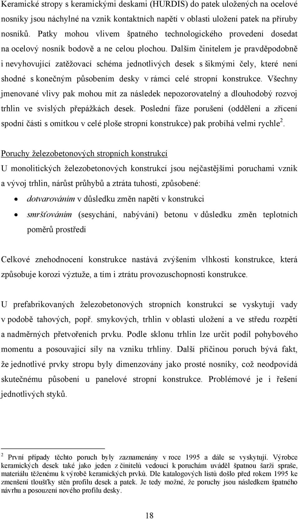 Dalším činitelem je pravděpodobně i nevyhovující zatěžovací schéma jednotlivých desek s šikmými čely, které není shodné s konečným působením desky v rámci celé stropní konstrukce.