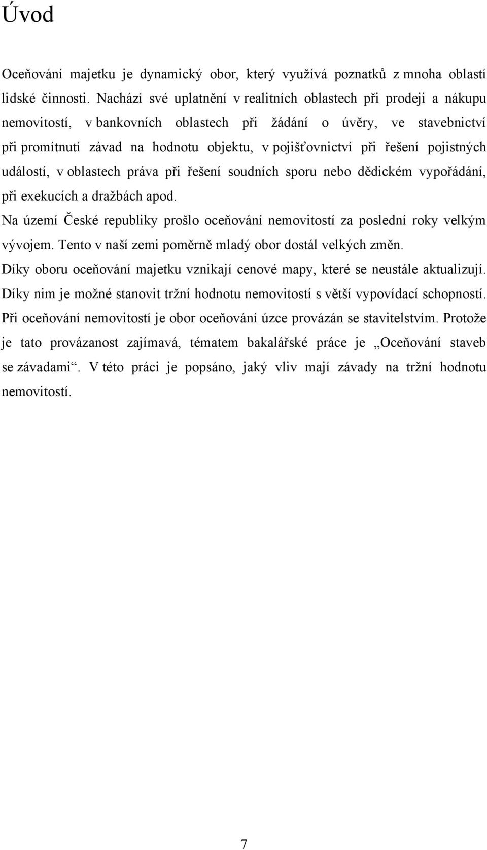 řešení pojistných událostí, v oblastech práva při řešení soudních sporu nebo dědickém vypořádání, při exekucích a dražbách apod.