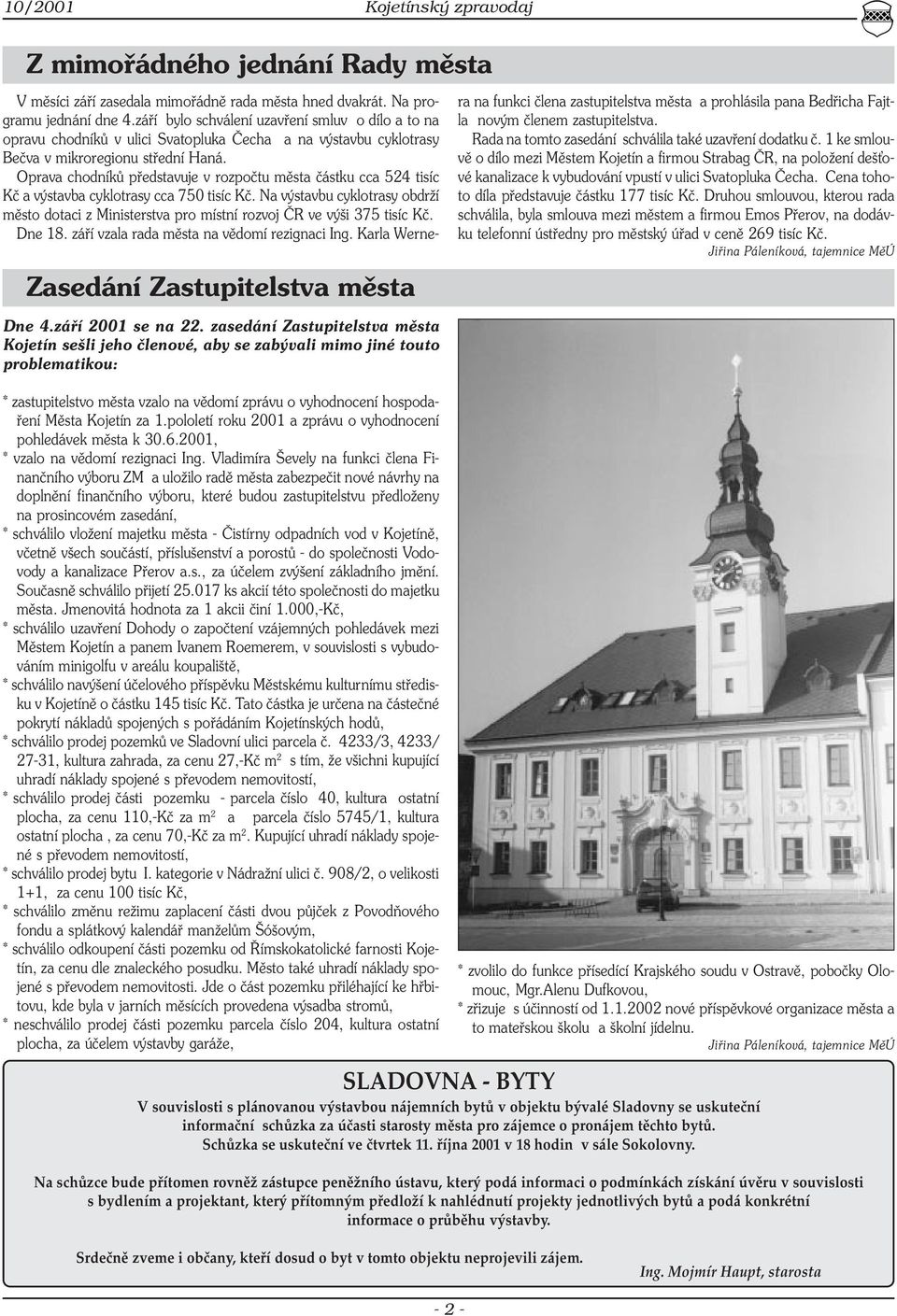 Oprava chodníků představuje v rozpočtu města částku cca 524 tisíc Kč a výstavba cyklotrasy cca 750 tisíc Kč.