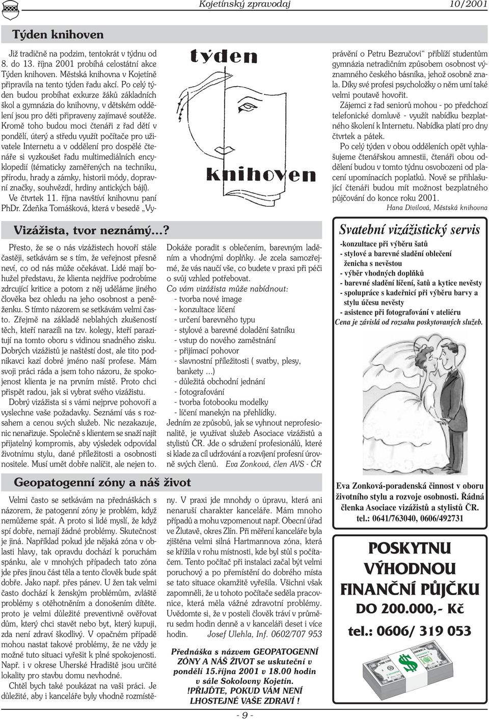 Zřejmě na základě neblahých zkušeností těch, kteří narazili na tzv. kolegy, kteří parazitují na tomto oboru s vidinou snadného zisku.