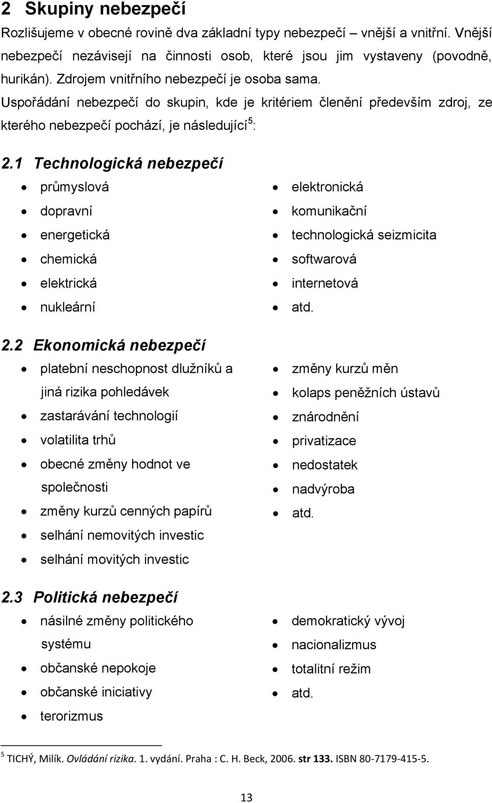 1 Technologická nebezpečí průmyslová dopravní energetická chemická elektrická nukleární 2.