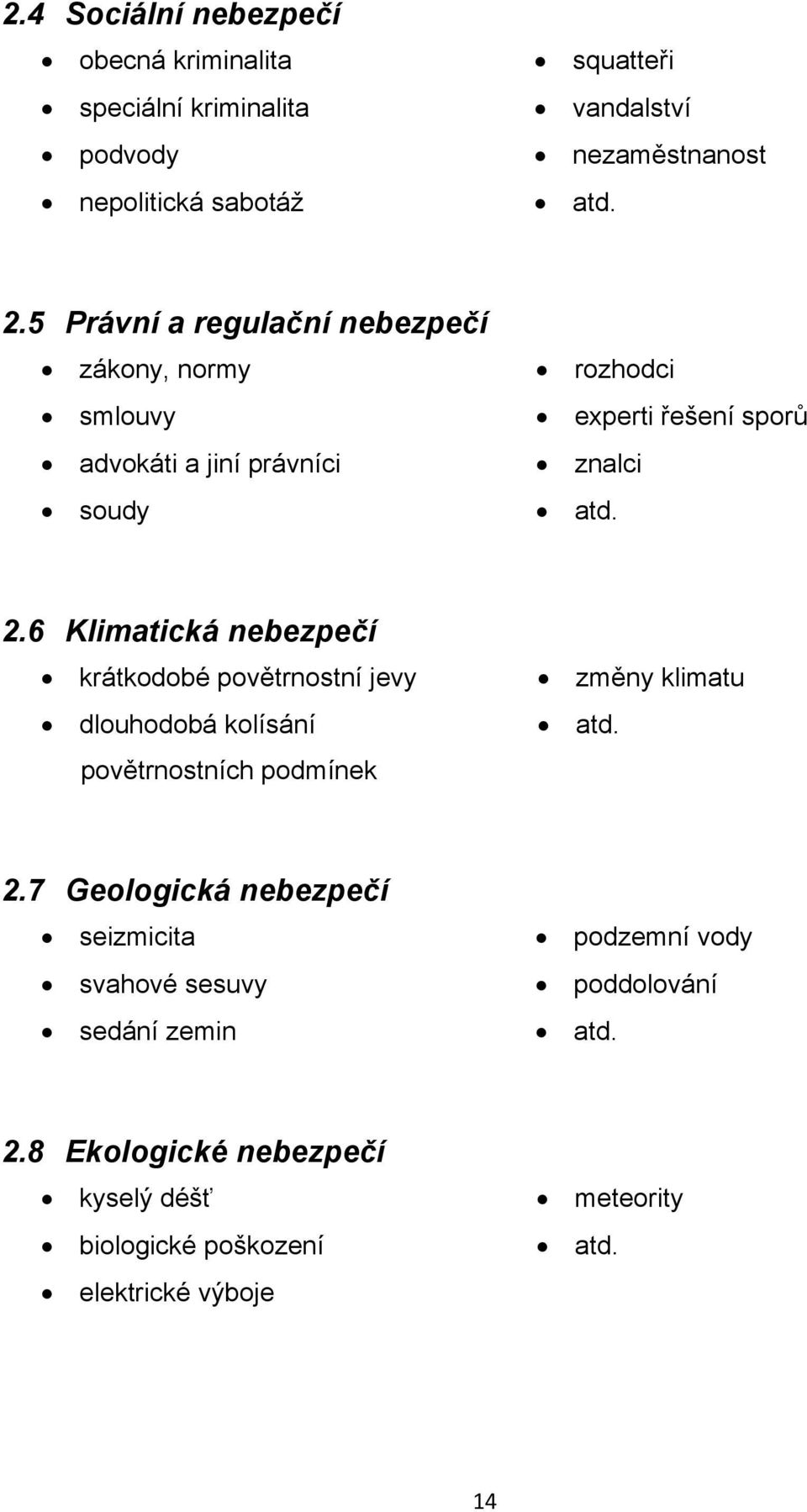 6 Klimatická nebezpečí krátkodobé povětrnostní jevy dlouhodobá kolísání povětrnostních podmínek změny klimatu atd. 2.