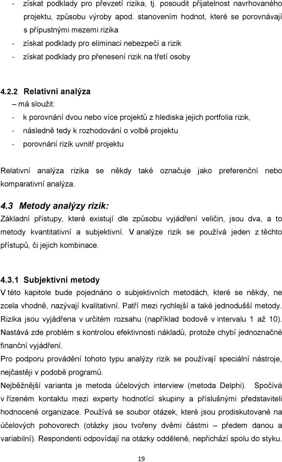 2 Relativní analýza má slouţit: - k porovnání dvou nebo více projektů z hlediska jejich portfolia rizik, - následně tedy k rozhodování o volbě projektu - porovnání rizik uvnitř projektu Relativní