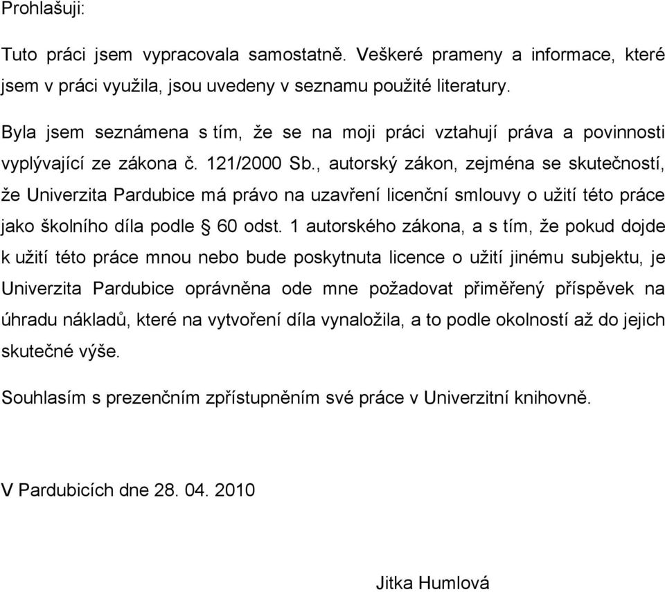 , autorský zákon, zejména se skutečností, že Univerzita Pardubice má právo na uzavření licenční smlouvy o užití této práce jako školního díla podle 60 odst.