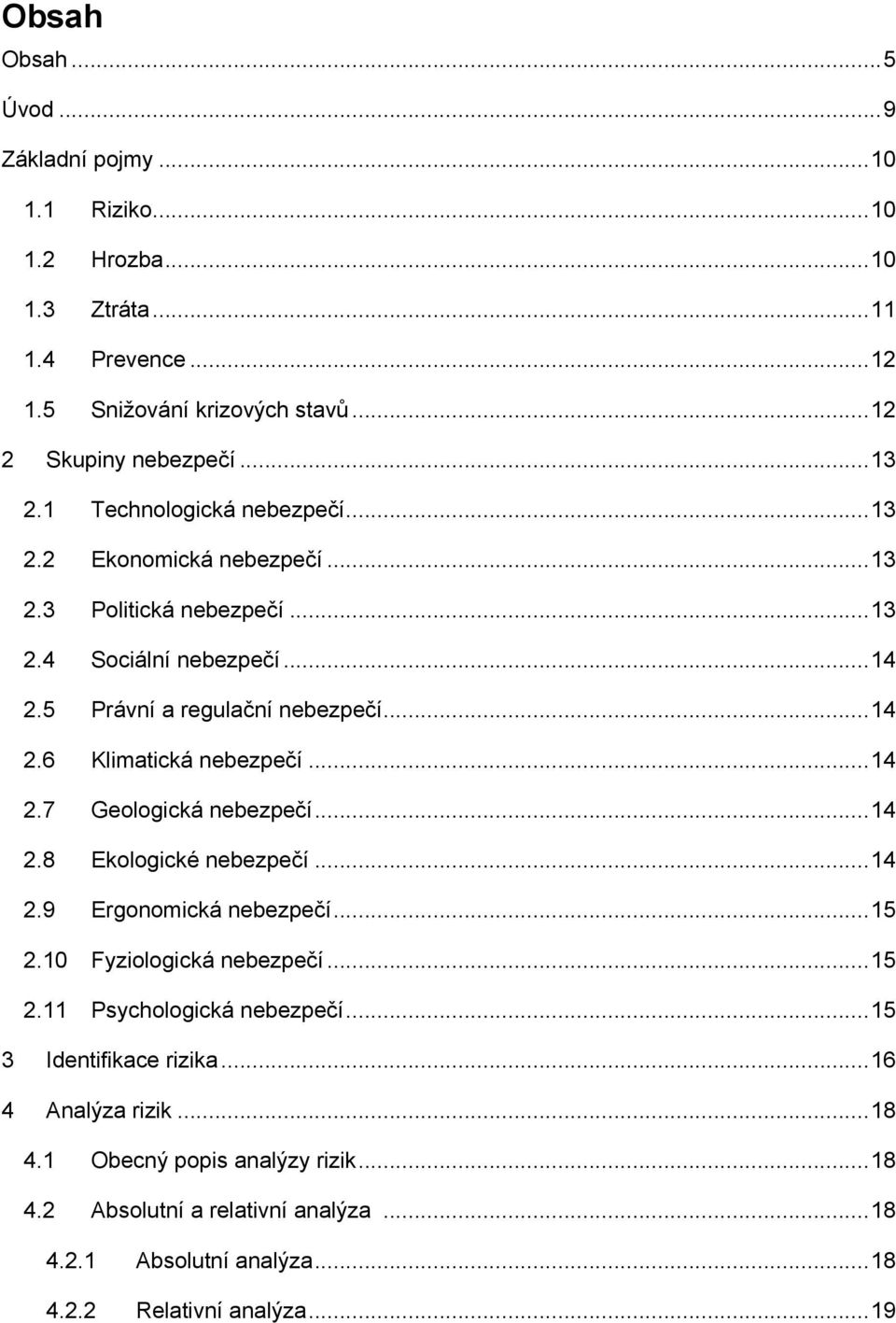 .. 14 2.7 Geologická nebezpečí... 14 2.8 Ekologické nebezpečí... 14 2.9 Ergonomická nebezpečí... 15 2.10 Fyziologická nebezpečí... 15 2.11 Psychologická nebezpečí.