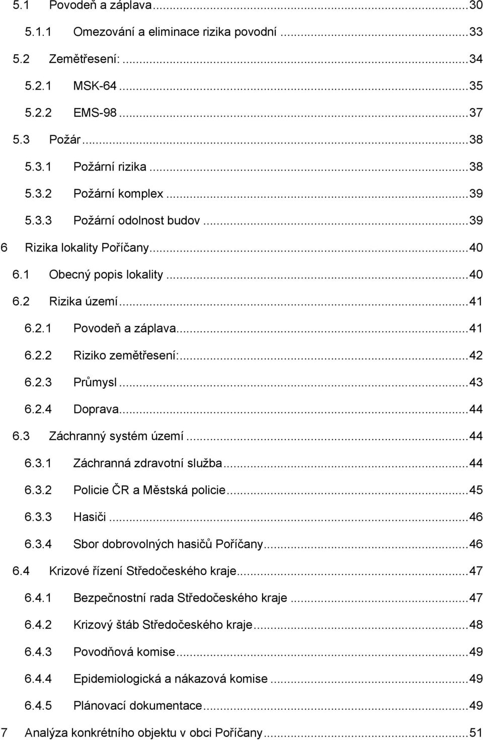 .. 43 6.2.4 Doprava... 44 6.3 Záchranný systém území... 44 6.3.1 Záchranná zdravotní sluţba... 44 6.3.2 Policie ČR a Městská policie... 45 6.3.3 Hasiči... 46 6.3.4 Sbor dobrovolných hasičů Poříčany.