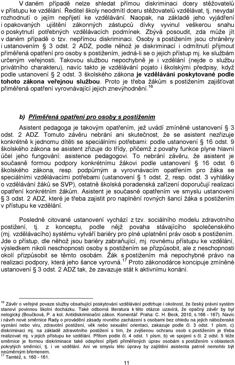 Zbývá posoudit, zda může jít v daném případě o tzv. nepřímou diskriminaci. Osoby s postižením jsou chráněny i ustanovením 3 odst.