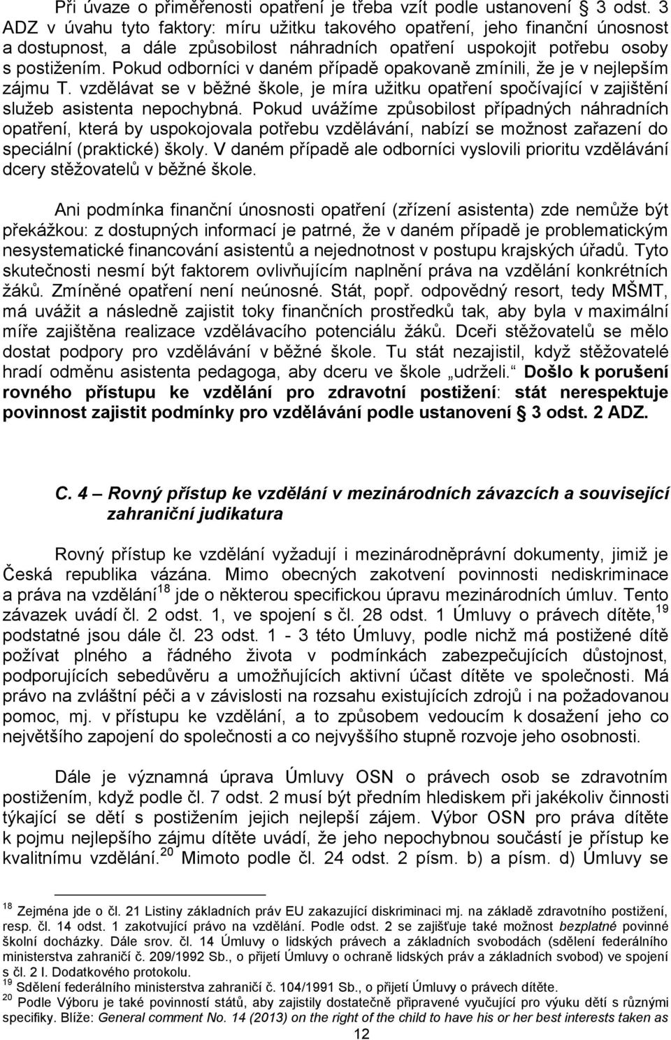 Pokud odborníci v daném případě opakovaně zmínili, že je v nejlepším zájmu T. vzdělávat se v běžné škole, je míra užitku opatření spočívající v zajištění služeb asistenta nepochybná.