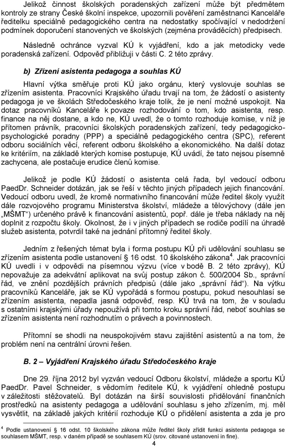 Následně ochránce vyzval KÚ k vyjádření, kdo a jak metodicky vede poradenská zařízení. Odpověď přibližuji v části C. 2 této zprávy.