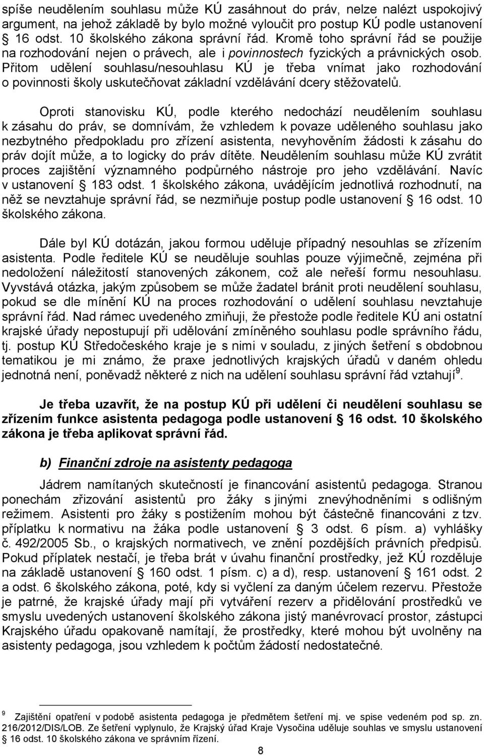 Přitom udělení souhlasu/nesouhlasu KÚ je třeba vnímat jako rozhodování o povinnosti školy uskutečňovat základní vzdělávání dcery stěžovatelů.