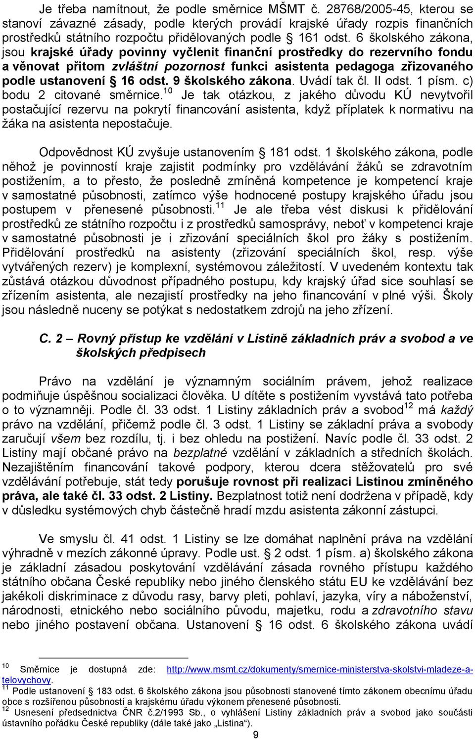 6 školského zákona, jsou krajské úřady povinny vyčlenit finanční prostředky do rezervního fondu a věnovat přitom zvláštní pozornost funkci asistenta pedagoga zřizovaného podle ustanovení 16 odst.