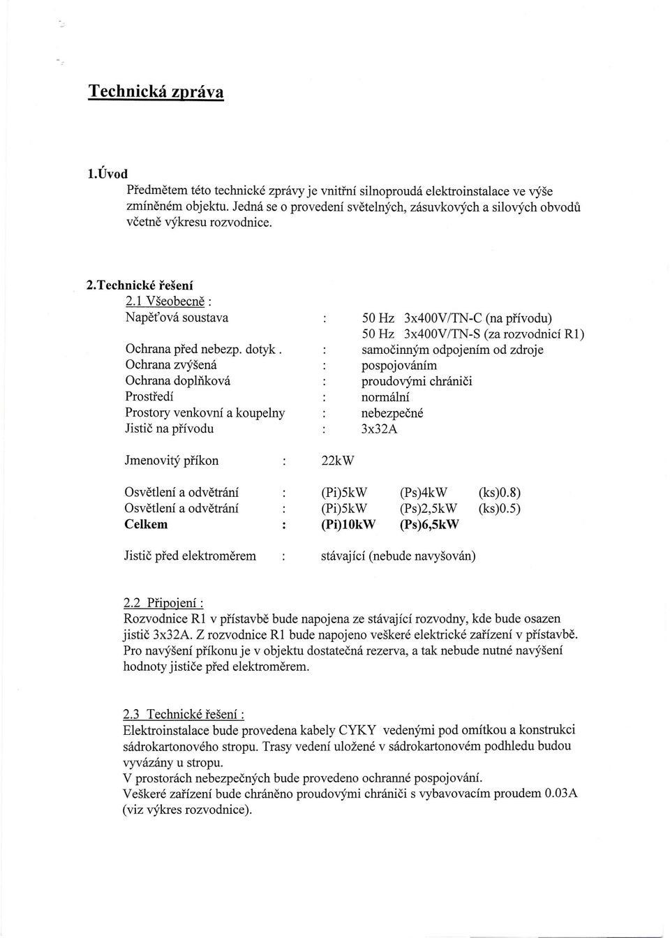 Ochrana zvýšená Ochrana doplňková Prostředí Prostory venkovní a koupelny Jistič na přívodu 50 Hz 3x400V/TN-C (na přívodu) 50 Hz 3x400V/TN-S (za rozvodnicí R1) samočinným odpojením od zdroje