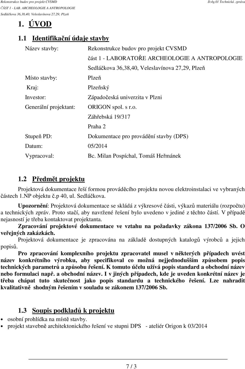 Kraj: Plzeňský Investor: Západočeská univerzita v Plzni Generální projektant: ORIGON spol. s r.o. Záhřebská 19/317 Praha 2 Stupeň PD: Dokumentace pro provádění stavby (DPS) Datum: 05/2014 Vypracoval: Bc.