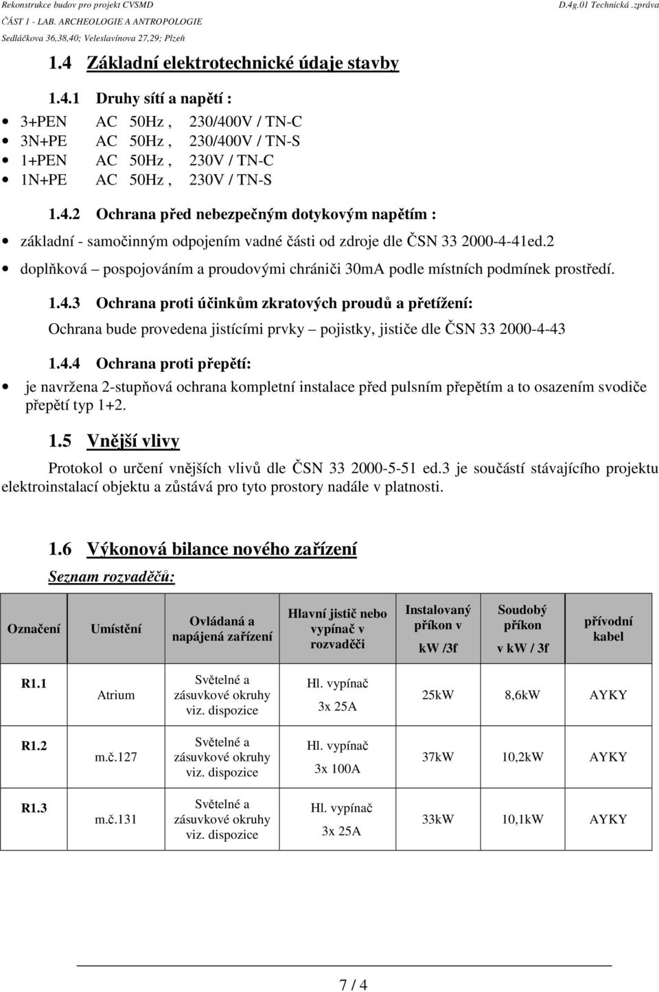 3 Ochrana proti účinkům zkratových proudů a přetížení: Ochrana bude provedena jistícími prvky pojistky, jističe dle ČSN 33 2000-4-