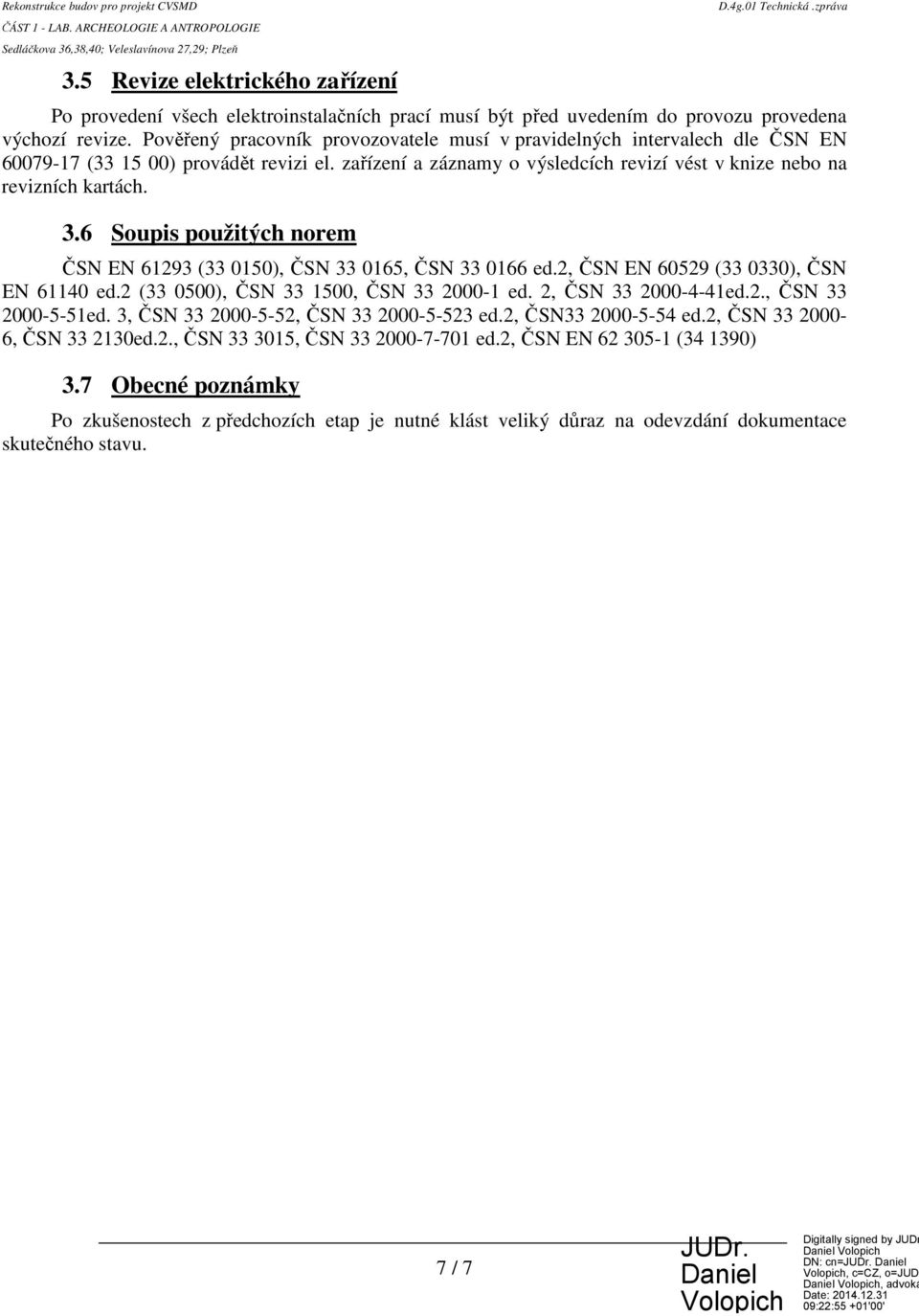 6 Soupis použitých norem ČSN EN 61293 (33 0150), ČSN 33 0165, ČSN 33 0166 ed.2, ČSN EN 60529 (33 0330), ČSN EN 61140 ed.2 (33 0500), ČSN 33 1500, ČSN 33 2000-1 ed. 2, ČSN 33 2000-4-41ed.2., ČSN 33 2000-5-51ed.