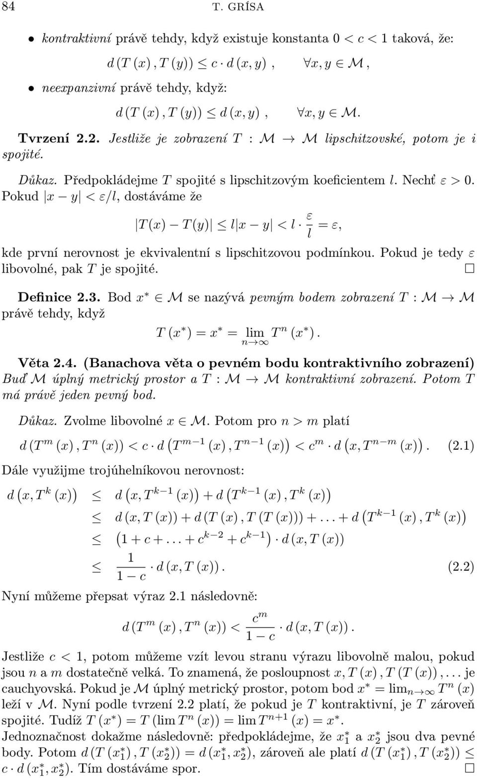 nerovnost je ekvivalentní s lipschitzovou podmínkou Pokud je tedy ε libovolné, pak T je spojité Definice 23 Bod x M se nazývá pevným bodem zobrazení T : M M právě tehdy, když T (x = x = lim n T n (x