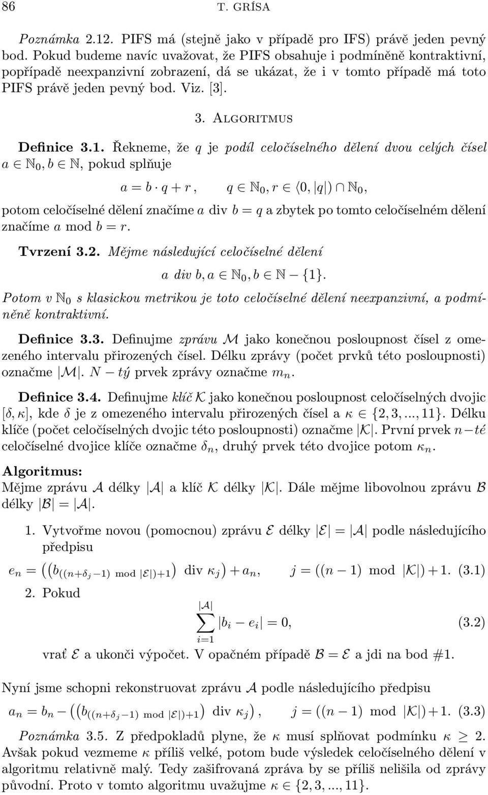 N 0, r 0, q N 0, potom celočíselné dělení značíme a div b = q a zbytek po tomto celočíselném dělení značíme a mod b = r Tvrzení 32 Mějme následující celočíselné dělení a div b, a N 0, b N {1} Potom v