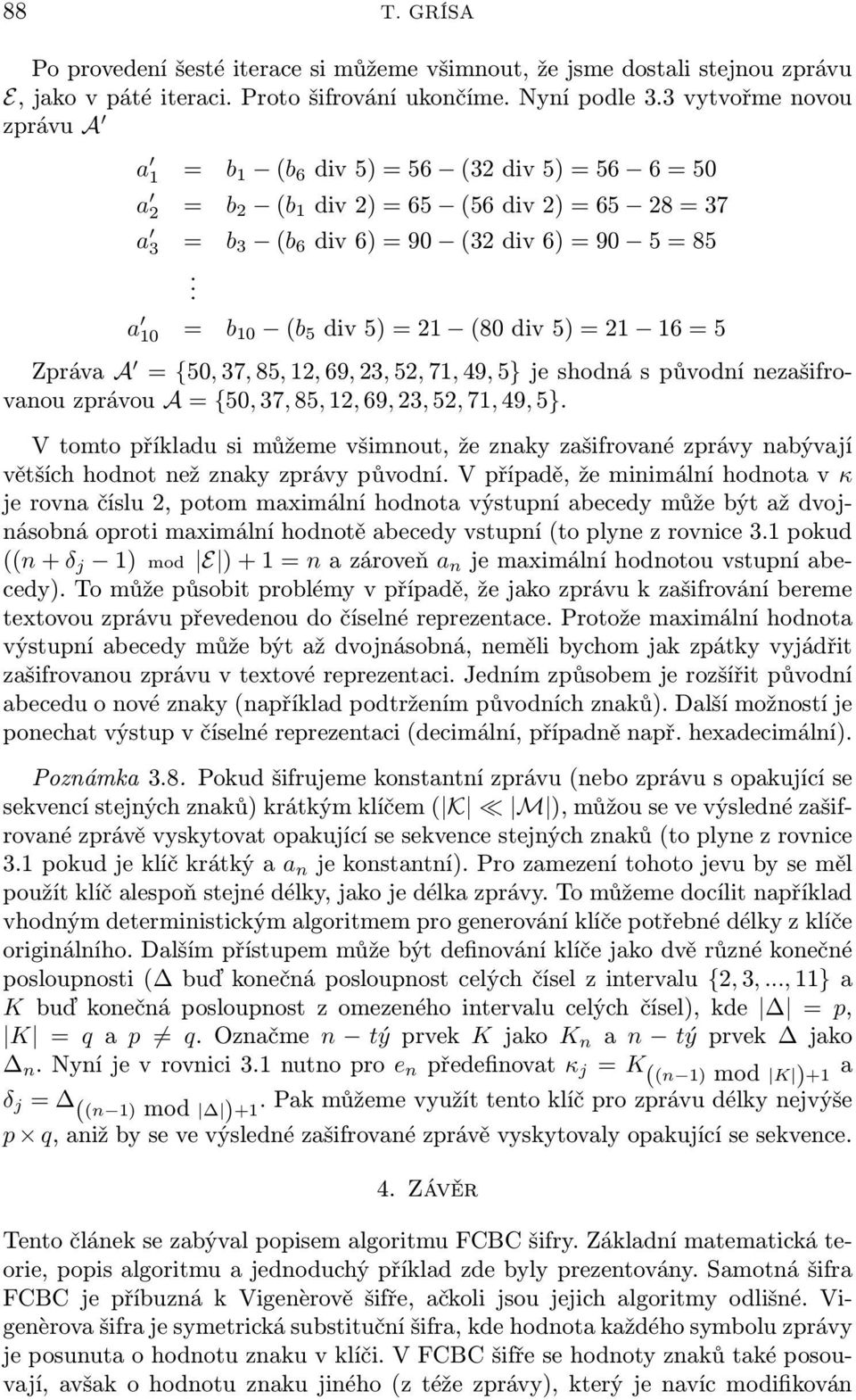 69, 23, 52, 71, 49, 5} je shodná s původní nezašifrovanou zprávou A = {50, 37, 85, 12, 69, 23, 52, 71, 49, 5} V tomto příkladu si můžeme všimnout, že znaky zašifrované zprávy nabývají větších hodnot