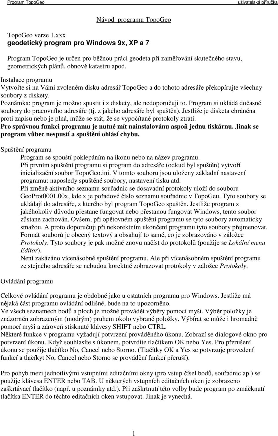 Instalace programu Vytvořte si na Vámi zvoleném disku adresář TopoGeo a do tohoto adresáře překopírujte všechny soubory z diskety. Poznámka: program je možno spustit i z diskety, ale nedoporučuji to.