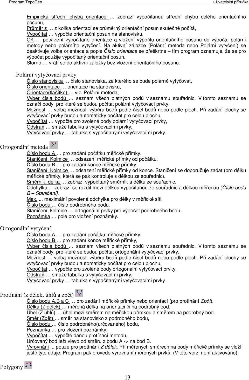 Na aktivní záložce (Polární metoda nebo Polární vytyčení) se deaktivuje volba orientace a popis Číslo orientace se přeškrtne tím program oznamuje, že se pro výpočet použije vypočítaný orientační