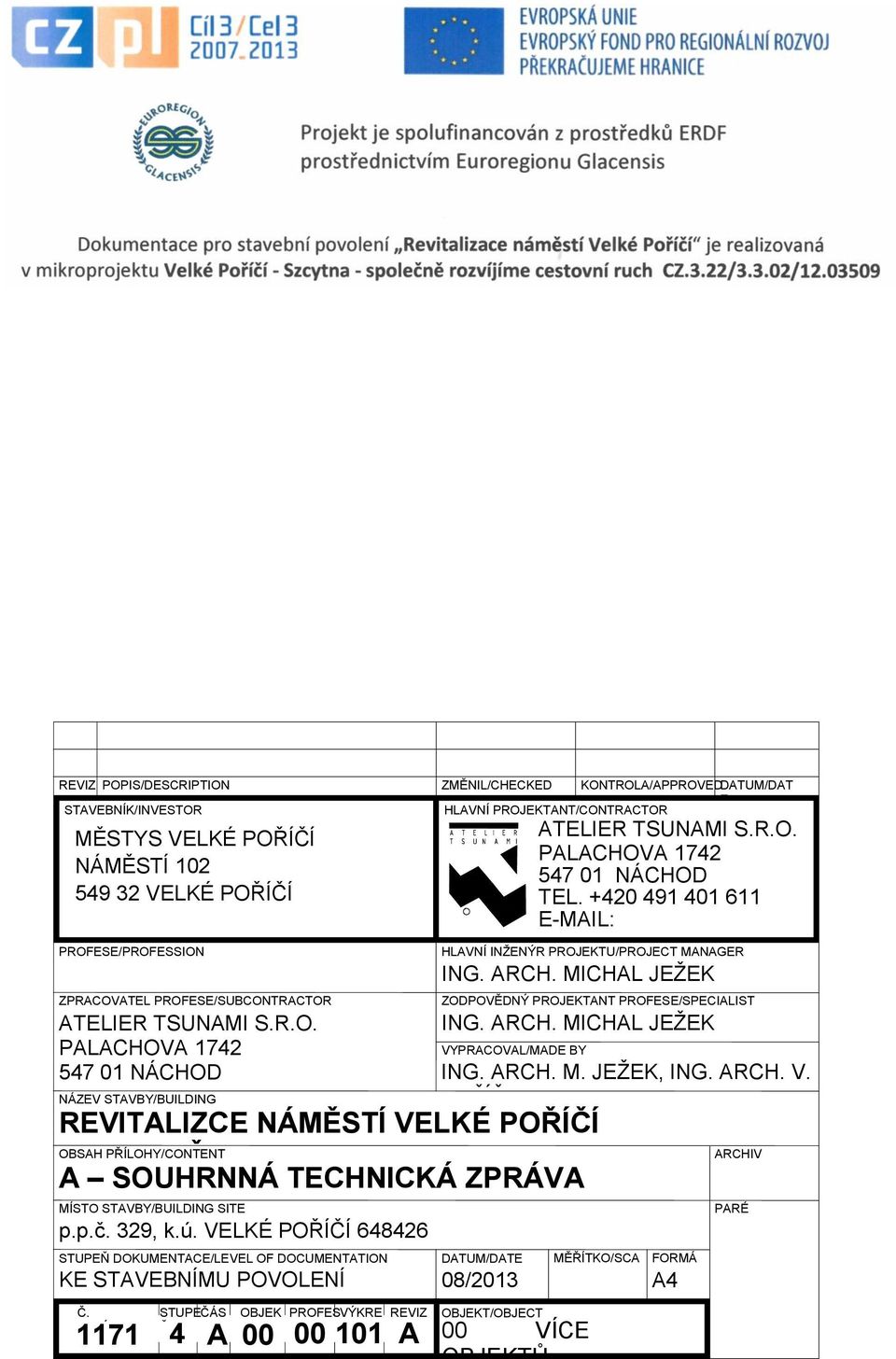 VELKÉ POŘÍČÍ 648426 STUPEŇ DOKUMENTACE/LEVEL OF DOCUMENTATION KE STAVEBNÍMU POVOLENÍ ZMĚNIL/CHECKED KONTROLA/APPROVED DATUM/DAT BY BY E HLAVNÍ PROJEKTANT/CONTRACTOR ATELIER TSUNAMI S.R.O. PALACHOVA 1742 547 01 NÁCHOD TEL.