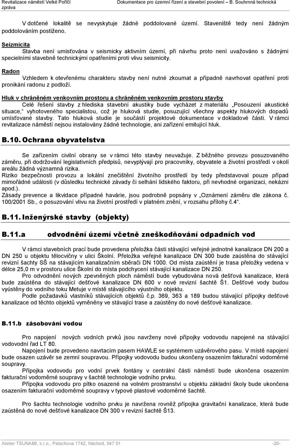 Radon Vzhledem k otevřenému charakteru stavby není nutné zkoumat a případně navrhovat opatření proti pronikání radonu z podloží.