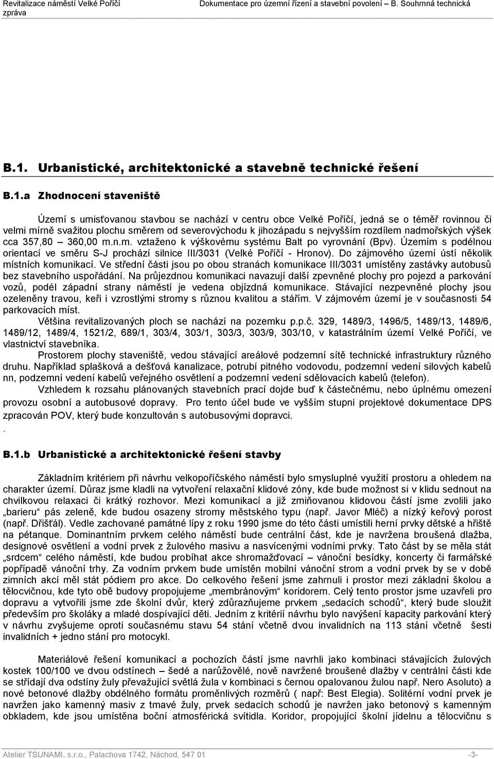 Územím s podélnou orientací ve směru S-J prochází silnice III/3031 (Velké Poříčí - Hronov). Do zájmového území ústí několik místních komunikací.