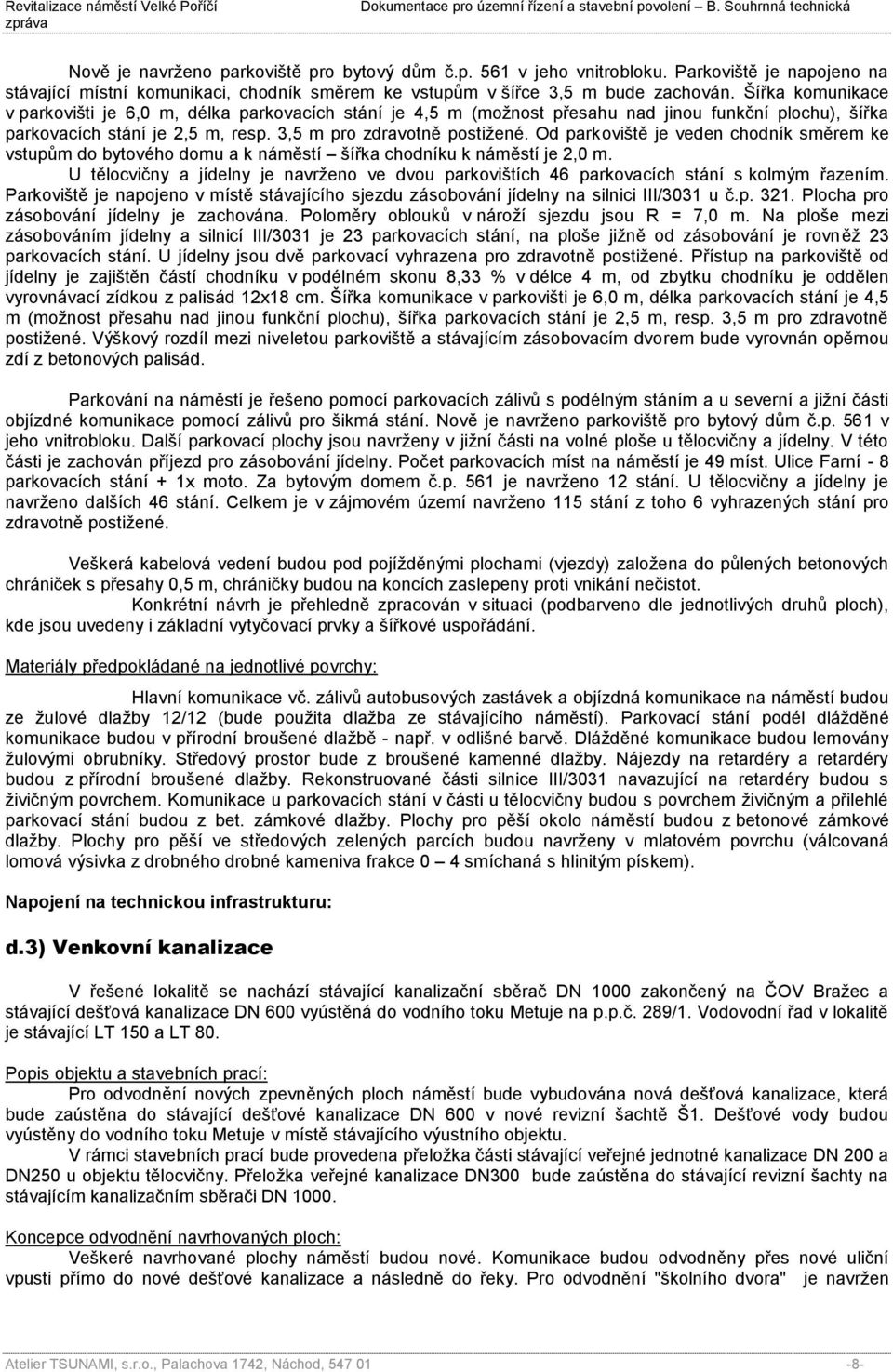 Od parkoviště je veden chodník směrem ke vstupům do bytového domu a k náměstí šířka chodníku k náměstí je 2,0 m.