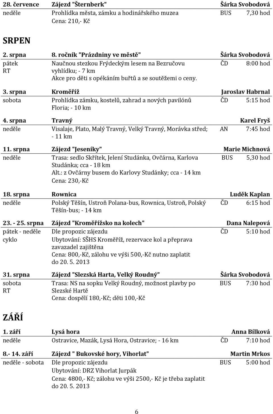 srpna Kroměříž Jaroslav Habrnal Prohlídka zámku, kostelů, zahrad a nových pavilónů Floria; - 10 km ČD 5:15 hod 4.