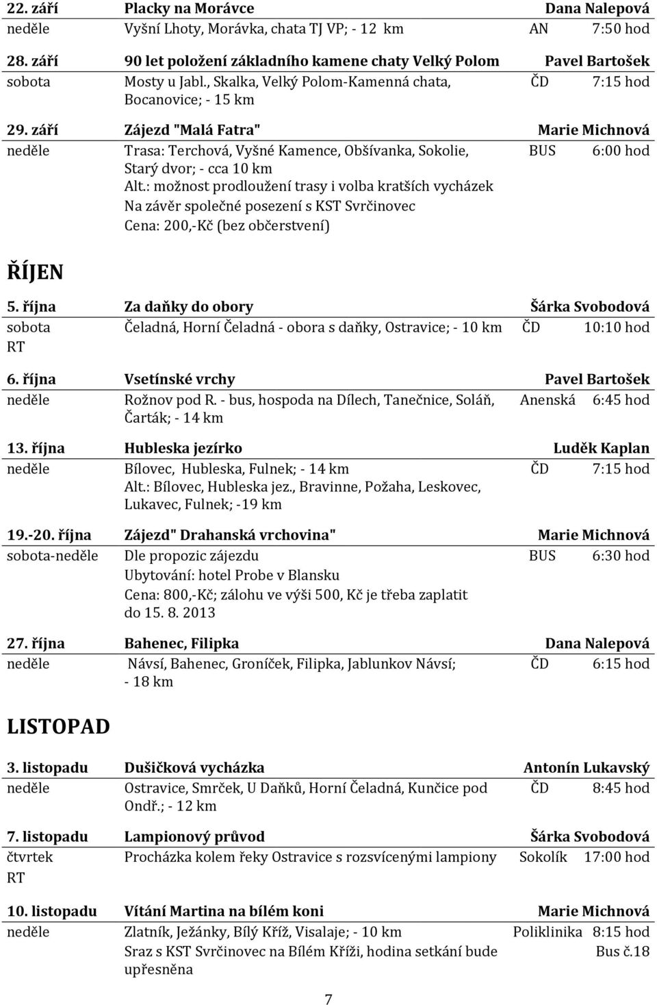 září Zájezd "Malá Fatra" Marie Michnová Trasa: Terchová, Vyšné Kamence, Obšívanka, Sokolie, BUS 6:00 hod Starý dvor; - cca 10 km Alt.