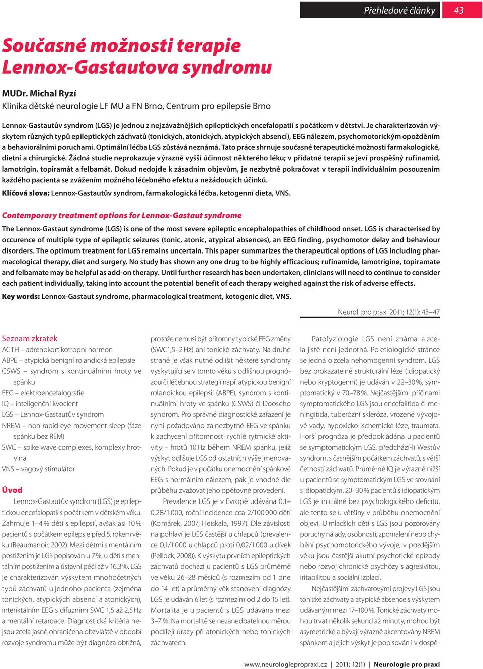 Je charakterizován výskytem různých typů epileptických záchvatů (tonických, atonických, atypických absencí), EEG nálezem, psychomotorickým opožděním a behaviorálními poruchami.