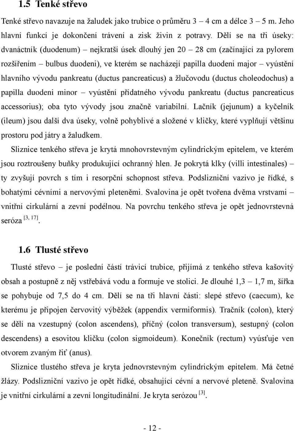 pankreatu (ductus pancreaticus) a žlučovodu (ductus choleodochus) a papilla duodeni minor vyústění přídatného vývodu pankreatu (ductus pancreaticus accessorius); oba tyto vývody jsou značně