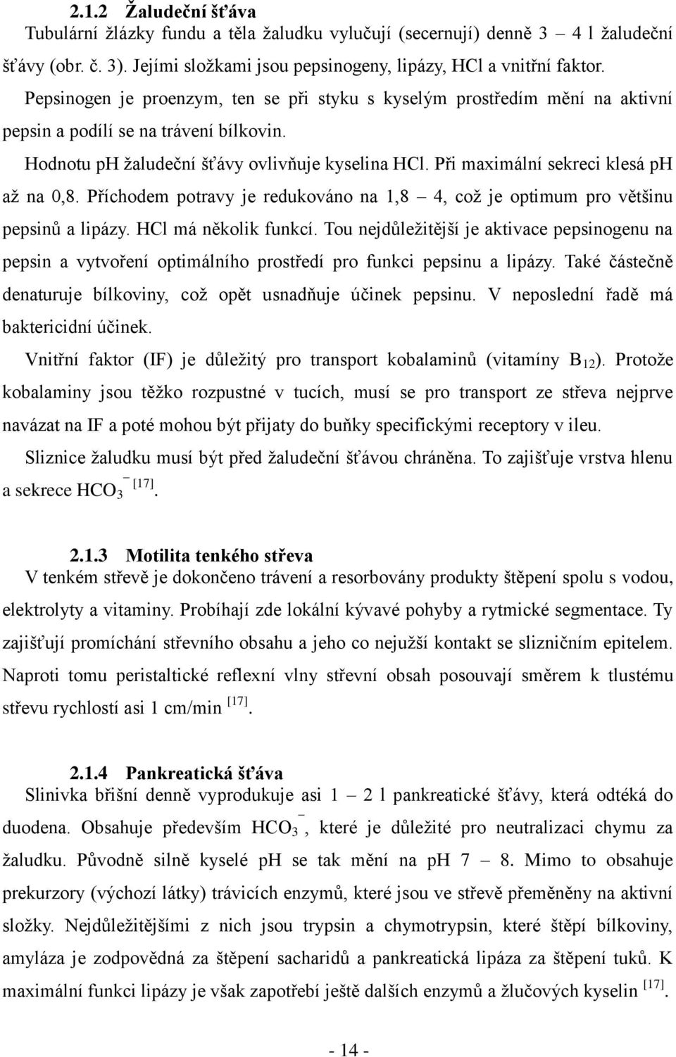 Při maximální sekreci klesá ph až na 0,8. Příchodem potravy je redukováno na 1,8 4, což je optimum pro většinu pepsinů a lipázy. HCl má několik funkcí.