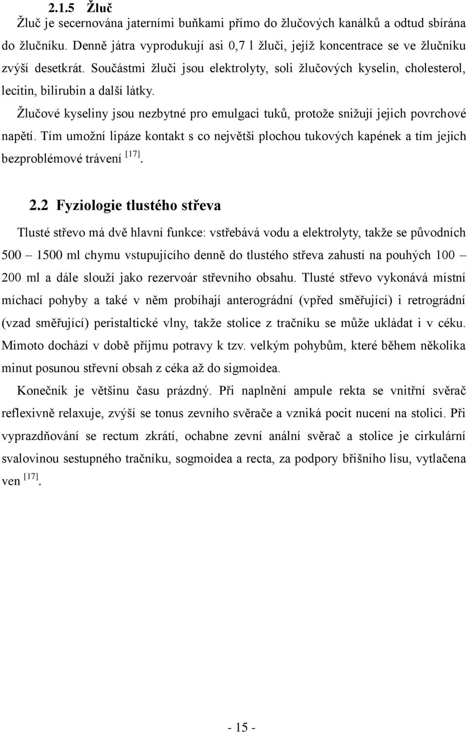 Tím umožní lipáze kontakt s co největší plochou tukových kapének a tím jejich bezproblémové trávení [17]. 2.