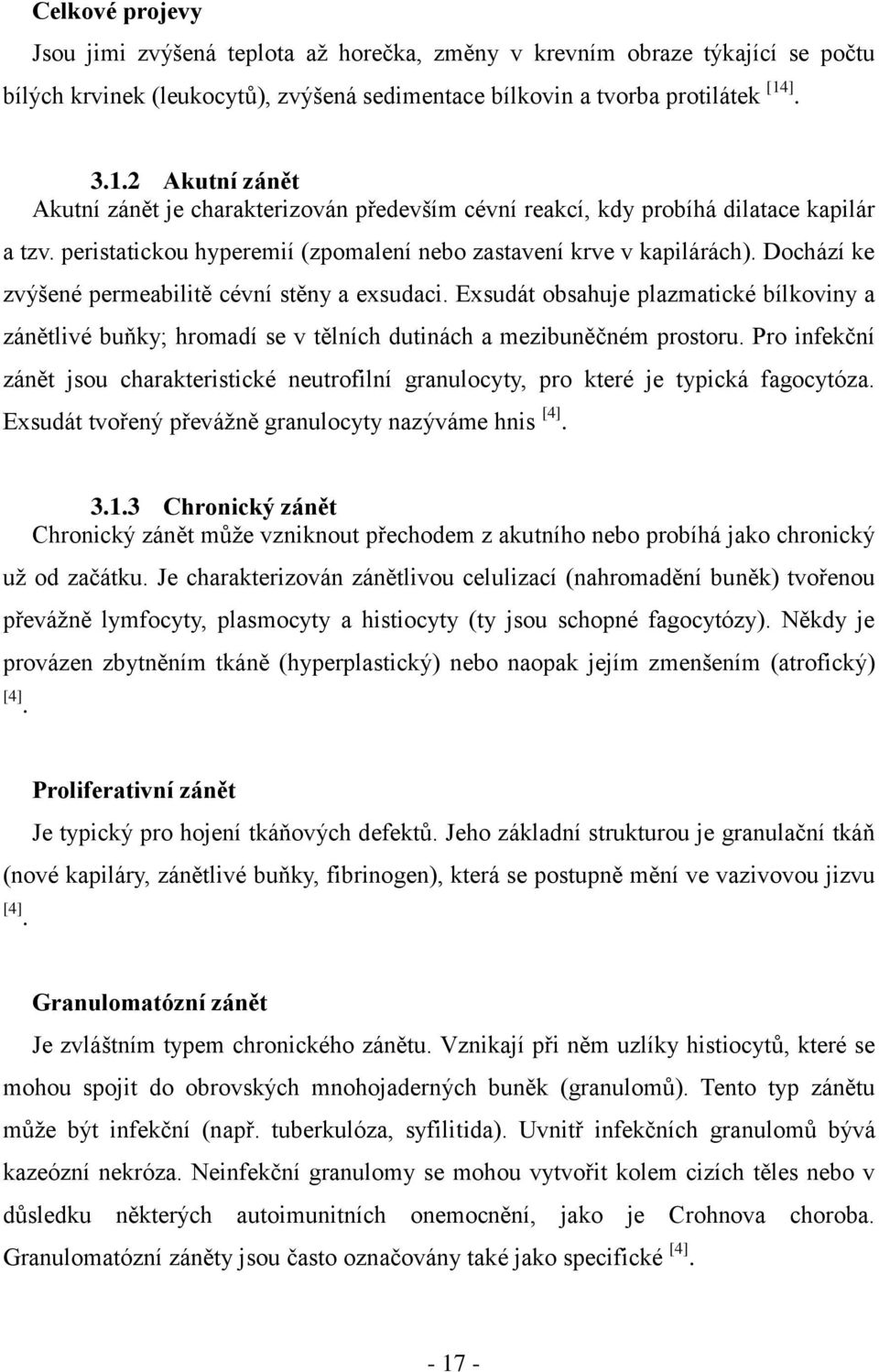 Dochází ke zvýšené permeabilitě cévní stěny a exsudaci. Exsudát obsahuje plazmatické bílkoviny a zánětlivé buňky; hromadí se v tělních dutinách a mezibuněčném prostoru.