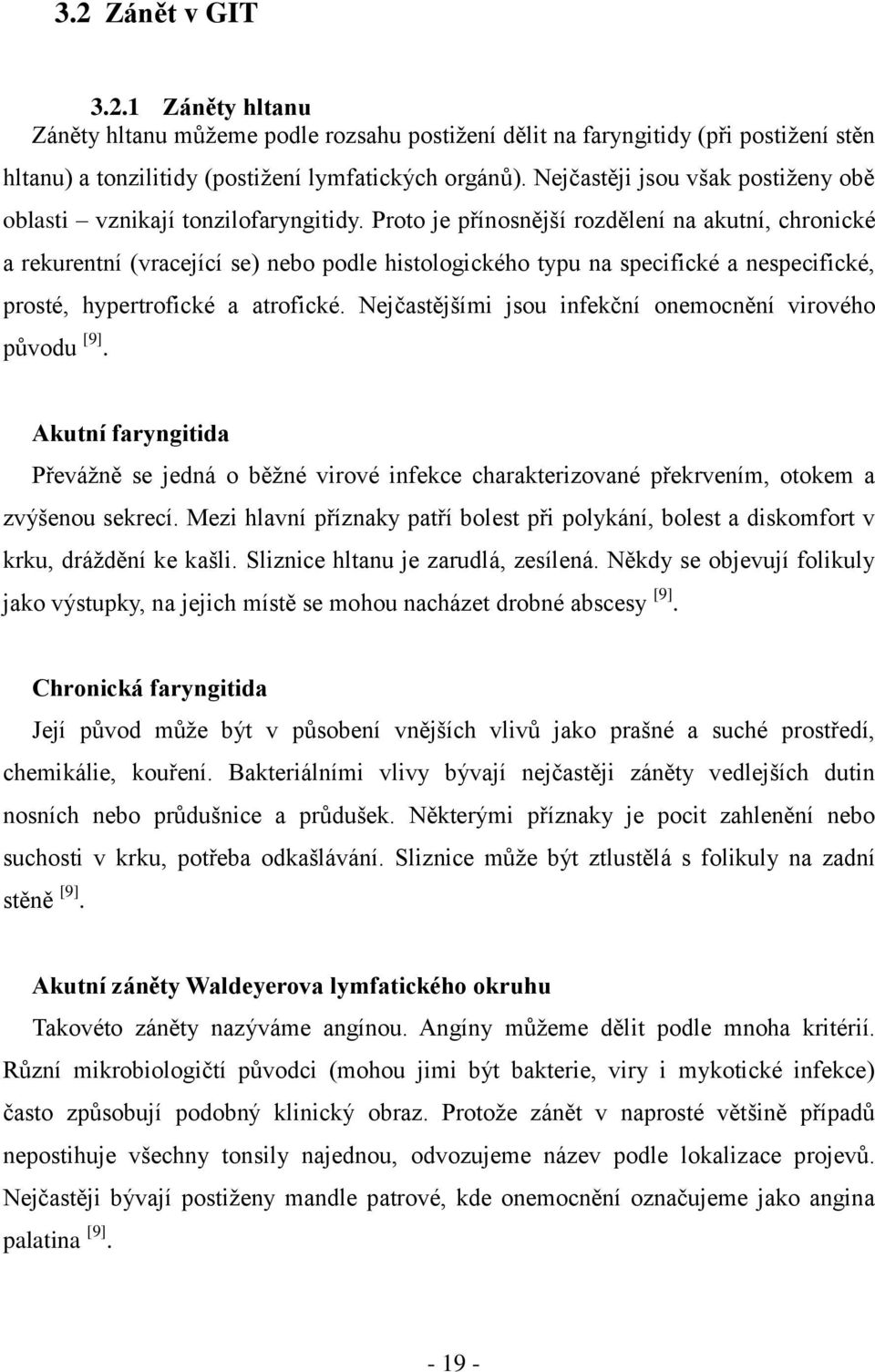 Proto je přínosnější rozdělení na akutní, chronické a rekurentní (vracející se) nebo podle histologického typu na specifické a nespecifické, prosté, hypertrofické a atrofické.