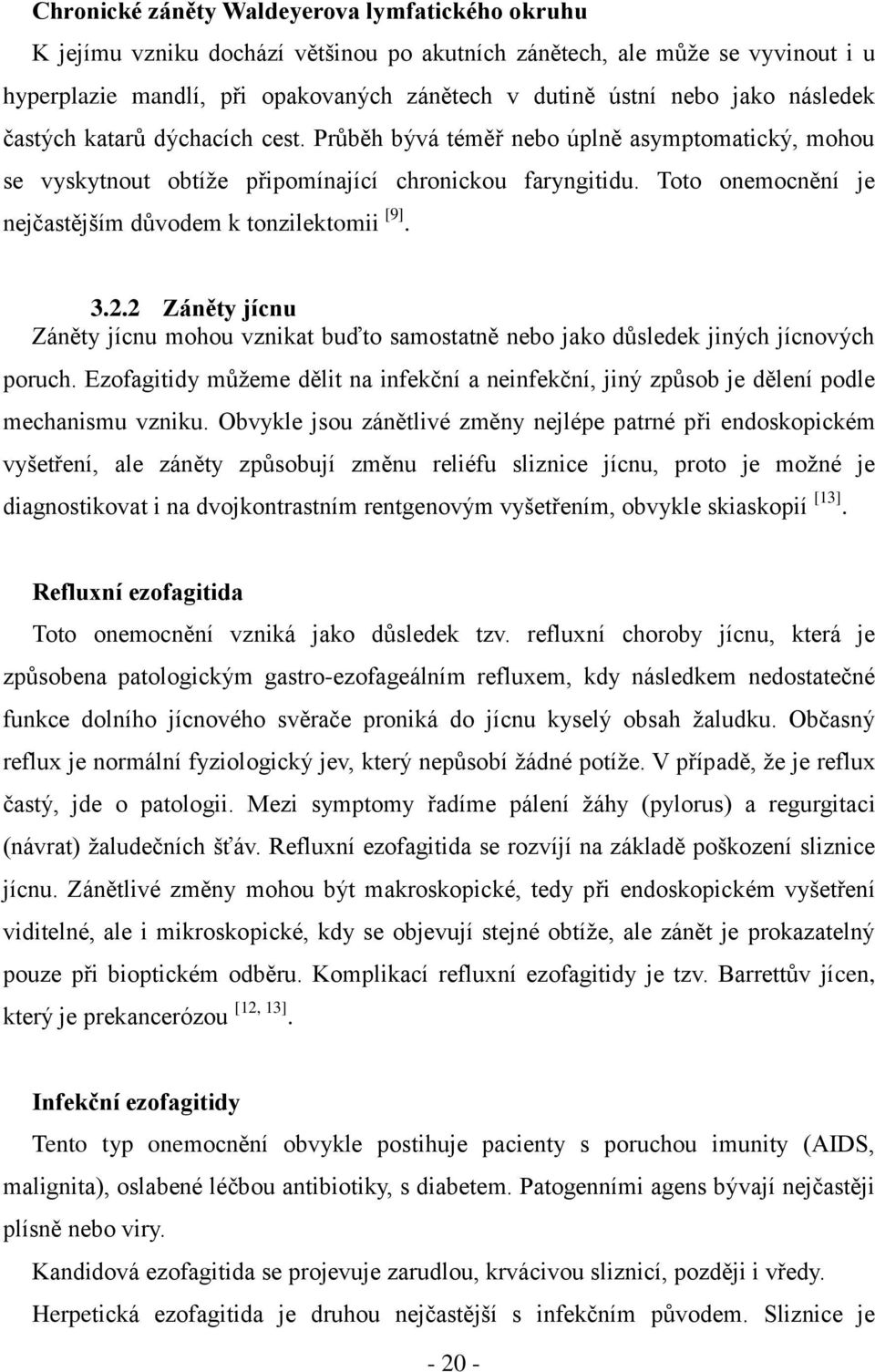 Toto onemocnění je nejčastějším důvodem k tonzilektomii [9]. 3.2.2 Záněty jícnu Záněty jícnu mohou vznikat buďto samostatně nebo jako důsledek jiných jícnových poruch.