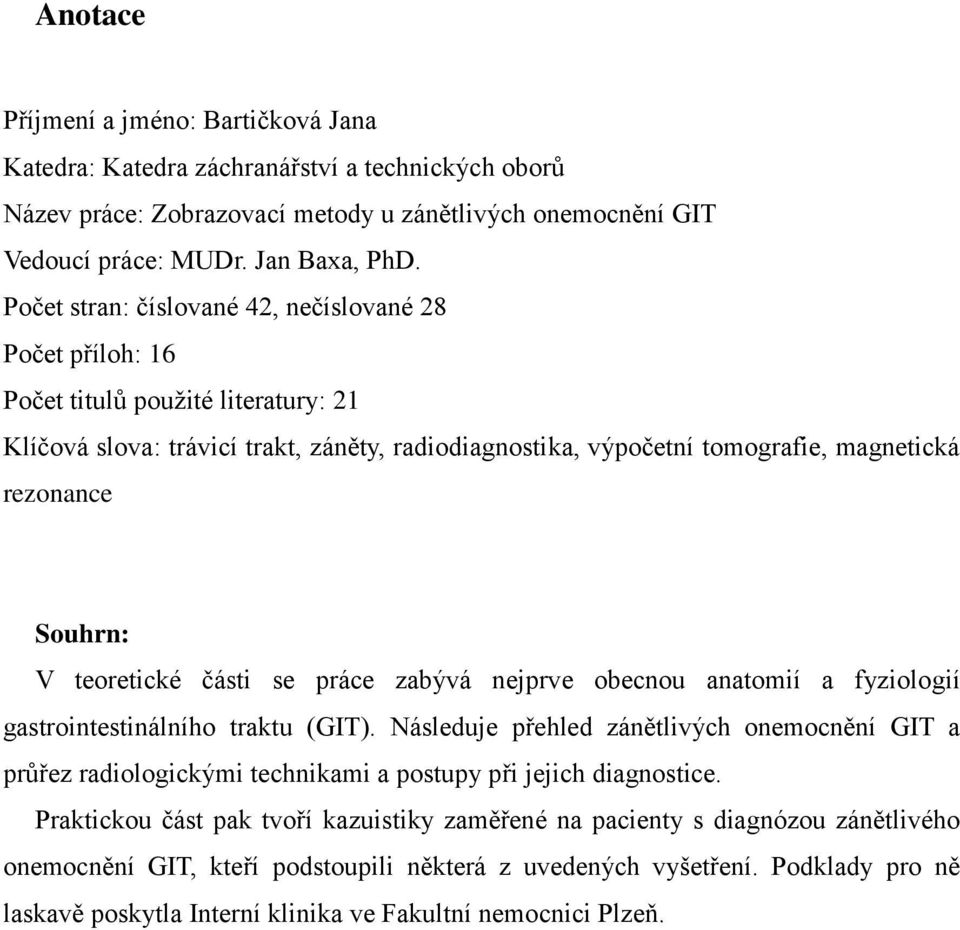 Souhrn: V teoretické části se práce zabývá nejprve obecnou anatomií a fyziologií gastrointestinálního traktu (GIT).