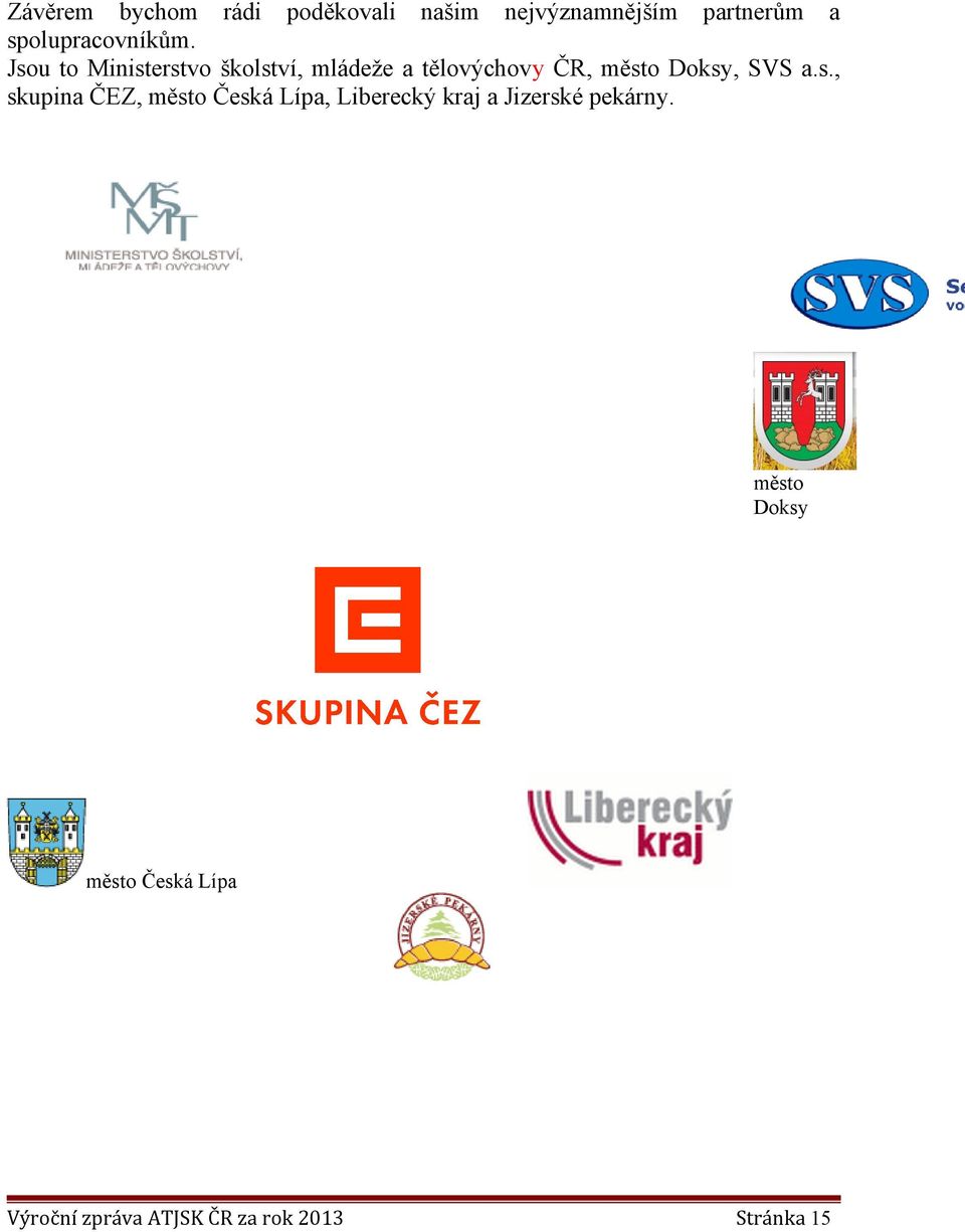 Jsou to Ministerstvo školství, mládeže a tělovýchovy ČR, město Doksy, SVS a.