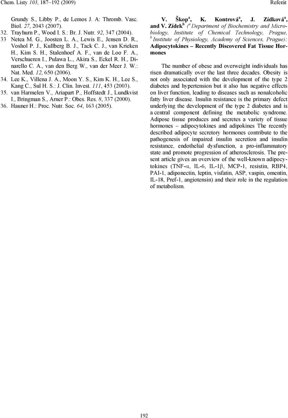 12, 650 (2006). 34. Lee K., Villena J. A., Moon Y. S., Kim K. H., Lee S., Kang C., Sul H. S.: J. Clin. Invest. 111, 453 (2003). 35. van Harmelen V., Ariapart P., Hoffstedt J., Lundkvist I.