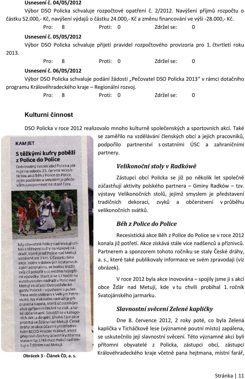 06/05/2012 Výbor DSO Policka schvaluje podání žádosti Pečovatel DSO Policka 2013 v rámci dotačního programu Královéhradeckého kraje Regionální rozvoj.