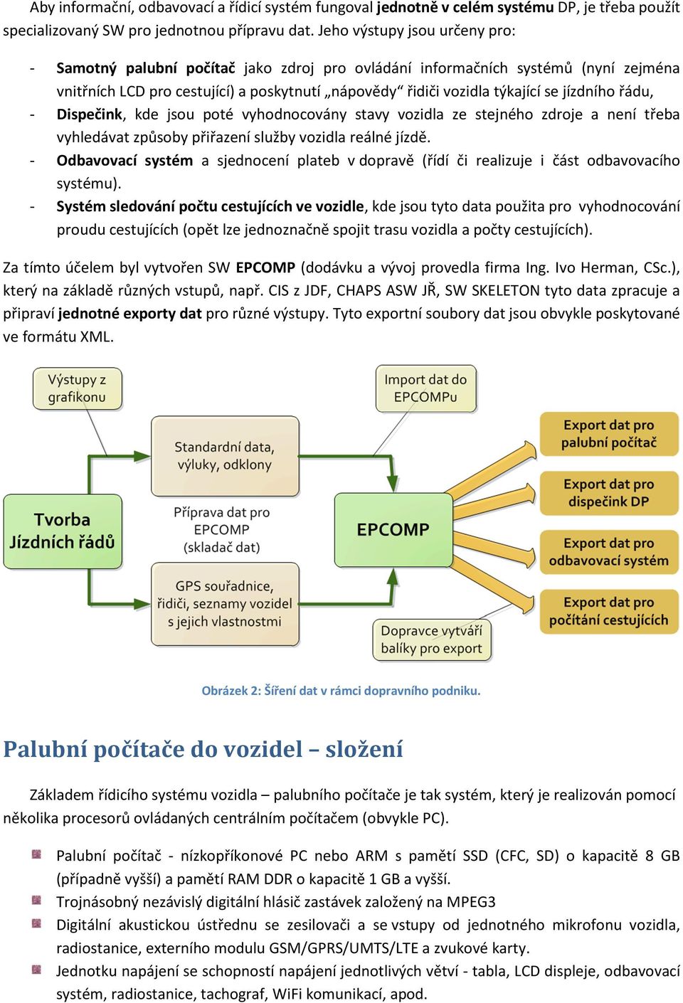 jízdního řádu, - Dispečink, kde jsou poté vyhodnocovány stavy vozidla ze stejného zdroje a není třeba vyhledávat způsoby přiřazení služby vozidla reálné jízdě.