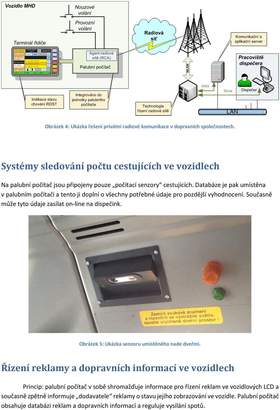 Databáze je pak umístěna v palubním počítači a tento ji doplní o všechny potřebné údaje pro pozdější vyhodnocení. Současně může tyto údaje zasílat on-line na dispečink.