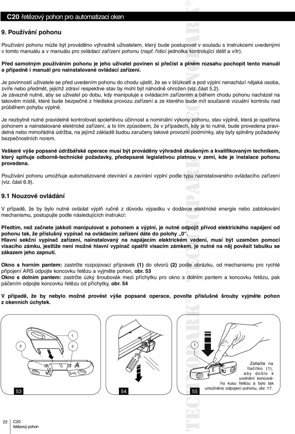 Před samotným používáním pohonu je jeho uživatel povinen si přečíst a plném rozsahu pochopit tento manuál a případně i manuál pro nainstalované ovládací zařízení.