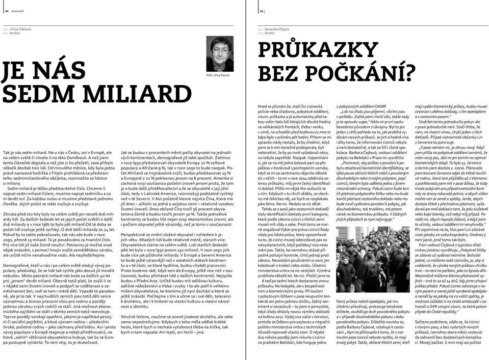 Od minulého měsíce, kdy byla jedna právě narozená holčička z Filipín prohlášená za představitelku sedmimiliardového občánka, rozmnožilo se lidstvo o miliony.