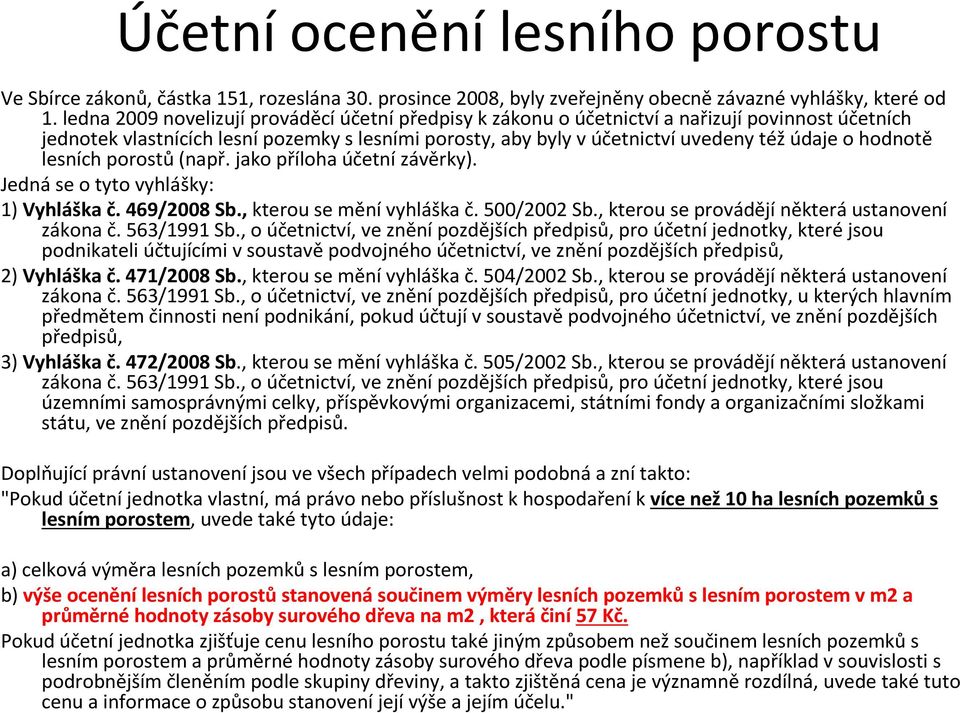 lesních porostů(např. jako příloha účetní závěrky). Jedná se o tyto vyhlášky: 1) Vyhláška č. 469/2008 Sb., kterou se mění vyhláška č. 500/2002 Sb., kterou se provádějí některá ustanovení zákona č.