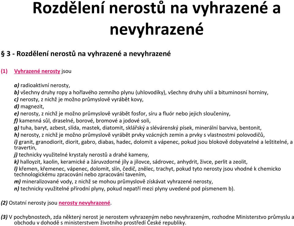 jejich sloučeniny, f) kamenná sůl, draselné, borové, bromové a jodové soli, g) tuha, baryt, azbest, slída, mastek, diatomit, sklářský a slévárenský písek, minerální barviva, bentonit, h) nerosty, z