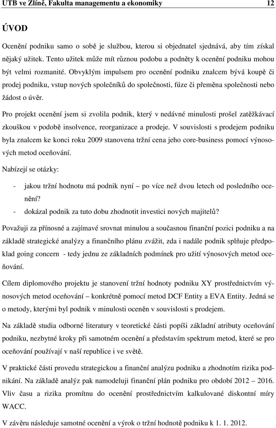 Obvyklým impulsem pro ocenění podniku znalcem bývá koupě či prodej podniku, vstup nových společníků do společnosti, fúze či přeměna společnosti nebo žádost o úvěr.